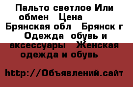Пальто светлое.Или обмен › Цена ­ 350 - Брянская обл., Брянск г. Одежда, обувь и аксессуары » Женская одежда и обувь   